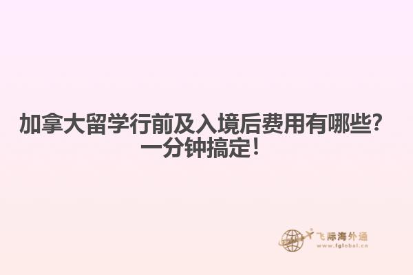 加拿大留学行前及入境后费用有哪些