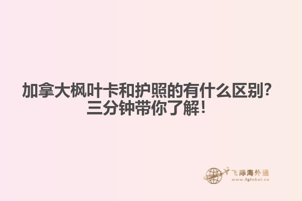 加拿大枫叶卡和护照的有什么区别？三分钟带你了解！