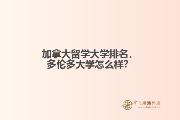 加拿大留学大学排名，多伦多大学怎么样？