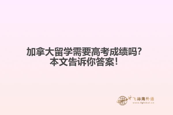 加拿大留学需要高考成绩吗?本文告诉你答案!