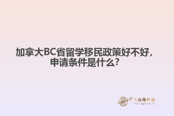 加拿大BC省留学移民政策好不好，申请条件是什么？
