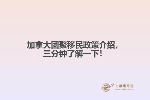 加拿大团聚移民政策介绍，三分钟了解一下！