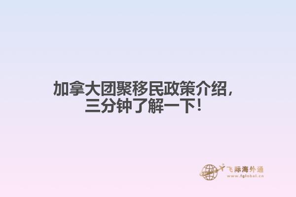加拿大团聚移民政策介绍，三分钟了解一下！