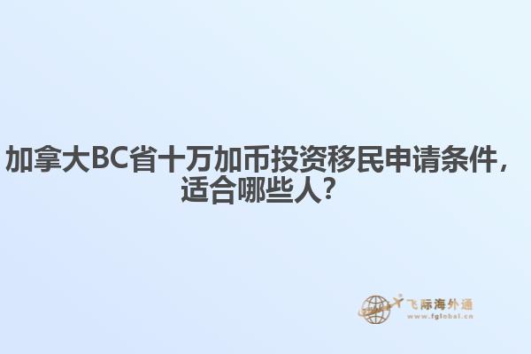 加拿大BC省十万加币投资移民申请条件，适合哪些人？