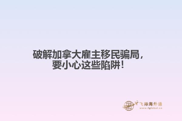 破解加拿大雇主移民骗局，要小心这些陷阱！