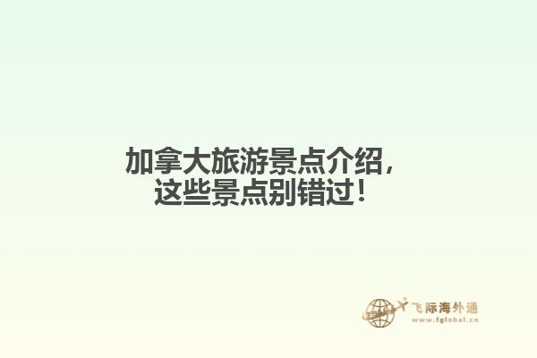 加拿大旅游景点介绍,这些景点别错过!