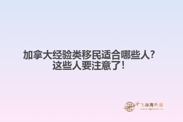 加拿大经验类移民适合哪些人？这些人要注意了！