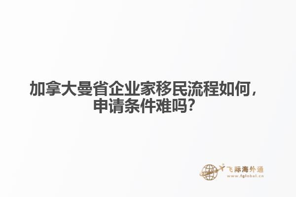 加拿大曼省企业家移民流程如何，申请条件难吗？