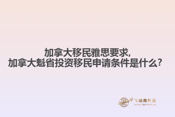 加拿大移民雅思要求,加拿大魁省投资移民申请条件是什么？