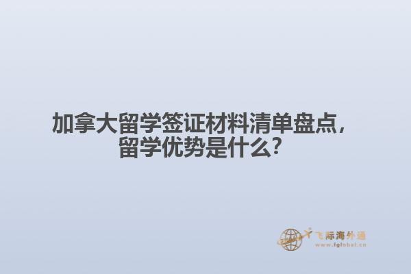 加拿大留学签证材料清单盘点，留学优势是什么？