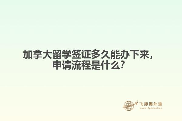 加拿大留学签证多久能办下来,申请流程是什么?