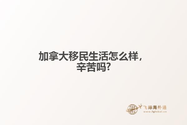 加拿大移民生活怎么样，辛苦吗?