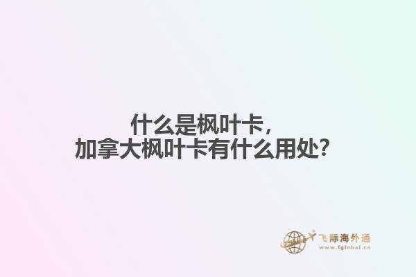 加拿大枫叶卡有什么用处