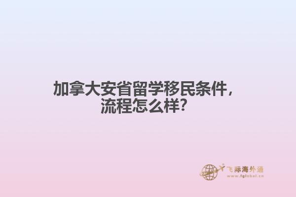 加拿大安省留学移民条件，流程怎么样？
