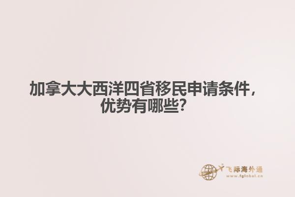 加拿大大西洋四省移民申请条件，优势有哪些？