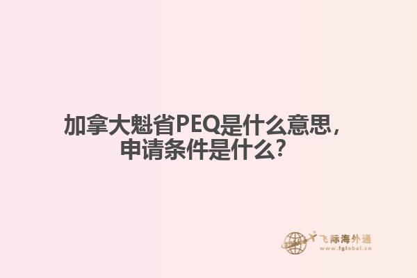 加拿大魁省PEQ是什么意思,申请条件是什么?
