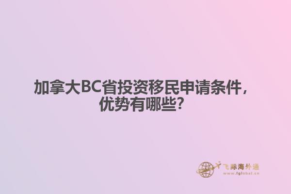  加拿大BC省投资移民申请条件，优势有哪些？