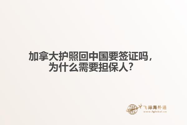 加拿大护照回中国要签证吗，为什么需要担保人？
