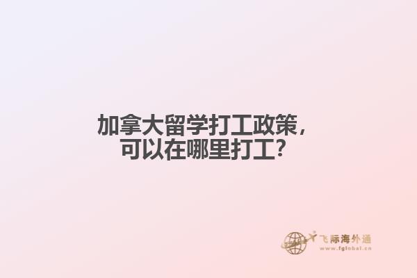 加拿大留学打工政策，可以在哪里打工？