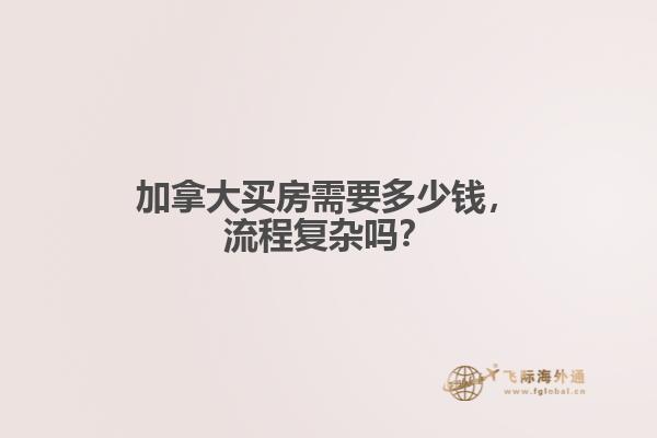 加拿大买房需要多少钱,流程复杂吗?
