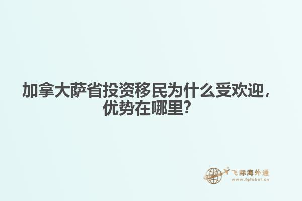 加拿大萨省投资移民为什么受欢迎，优势在哪里？
