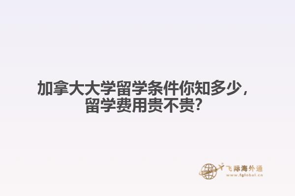 加拿大大学留学条件你知多少，留学费用贵不贵