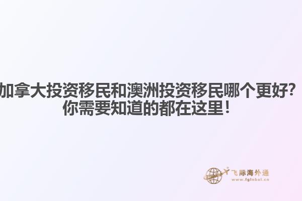 加拿大投资移民和澳洲投资移民哪个更好？你需要知道的都在这里！ 
