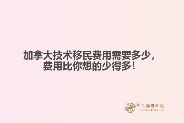 加拿大技术移民费用需要多少，费用比你想的少得多！ 