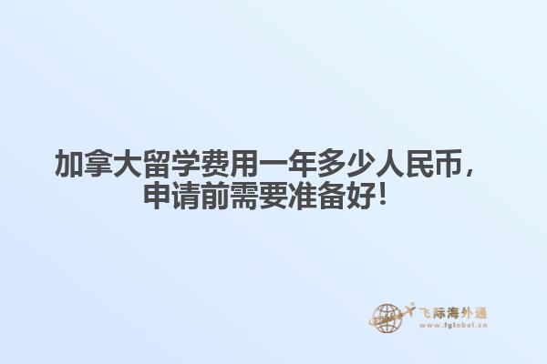 加拿大留学费用一年多少人民币,申请前需要准备好!
