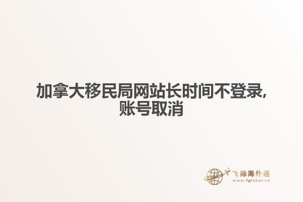 加拿大移民局网站长时间不登录,账号取消