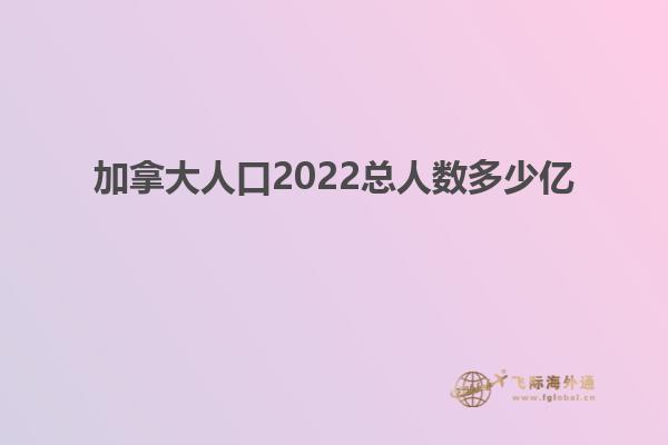 加拿大人口2022总人数多少亿