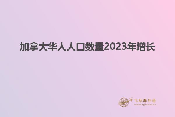 加拿大华人人口数量2023年增长