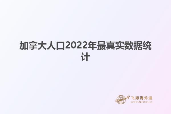 加拿大人口2022年最真实数据统计