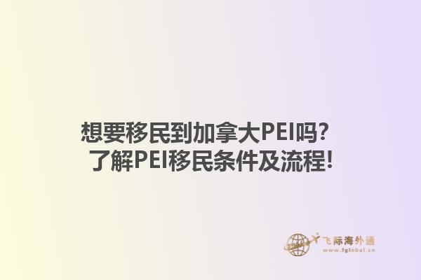 想要移民到加拿大PEI吗？了解PEI移民条件及流程!