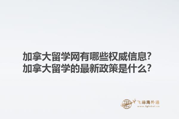 加拿大留学网有哪些权威信息？加拿大留学的最新政策是什么？1.jpg