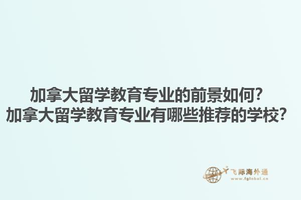 加拿大留学教育专业的前景如何？加拿大留学教育专业有哪些推荐的学校？1.jpg