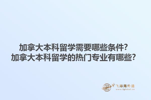 加拿大本科留学需要哪些条件？加拿大本科留学的热门专业有哪些？1.jpg