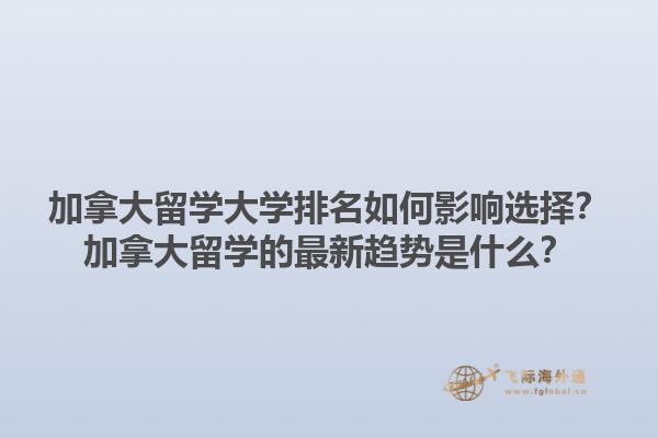 加拿大留学大学排名如何影响选择？加拿大留学的最新趋势是什么？1.jpg