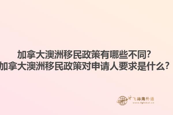 加拿大澳洲移民政策有哪些不同？加拿大澳洲移民政策对申请人要求是什么？1.jpg