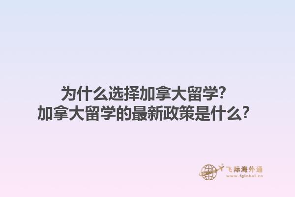 为什么选择加拿大留学？加拿大留学的最新政策是什么？1.jpg