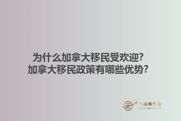为什么加拿大移民受欢迎？加拿大移民政策有哪些优势？1.jpg