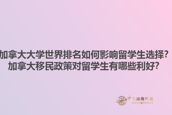 加拿大大学世界排名如何影响留学生选择？加拿大移民政策对留学生有哪些利好？1.jpg