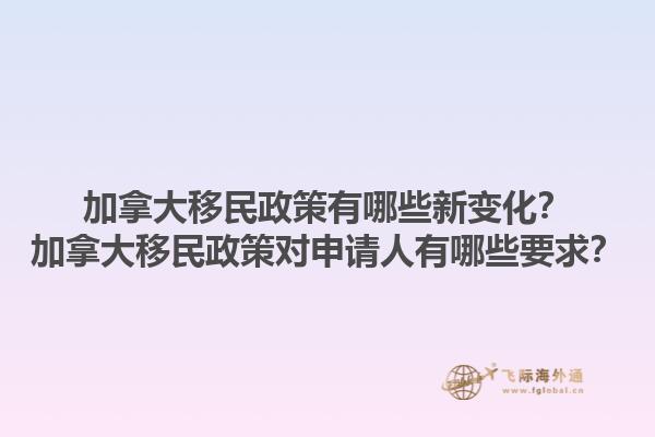 加拿大移民政策有哪些新变化？加拿大移民政策对申请人有哪些要求？1.jpg
