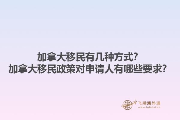 加拿大移民有几种方式？加拿大移民政策对申请人有哪些要求？1.jpg