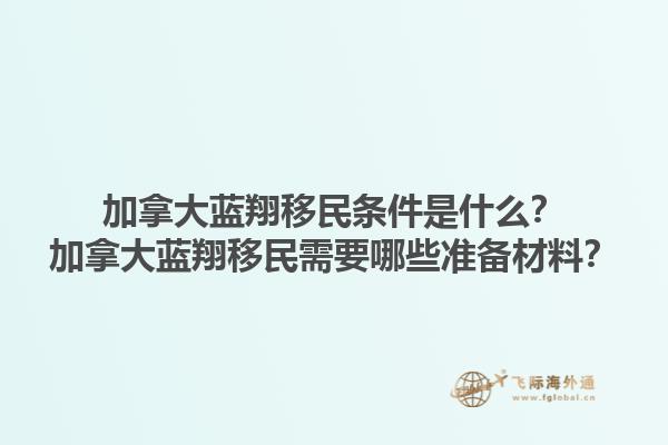 加拿大蓝翔移民条件是什么？加拿大蓝翔移民需要哪些准备材料？1.jpg