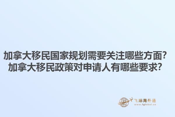 加拿大移民国家规划需要关注哪些方面？加拿大移民政策对申请人有哪些要求？1.jpg