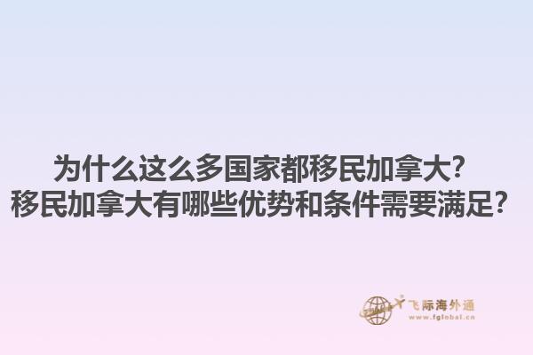 为什么这么多国家都移民加拿大？移民加拿大有哪些优势和条件需要满足？1.jpg