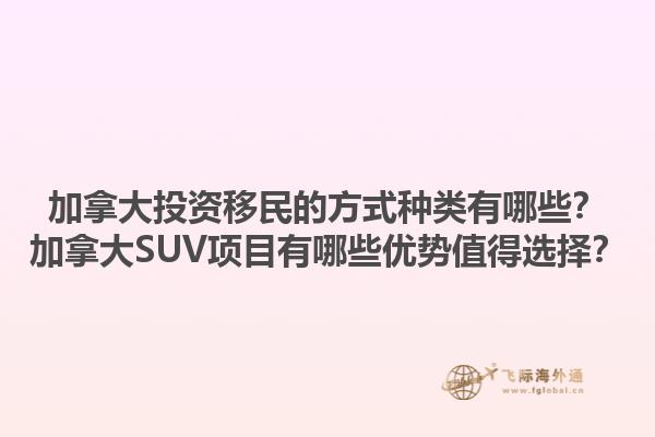 加拿大投资移民的方式种类有哪些？加拿大SUV项目有哪些优势值得选择？1.jpg