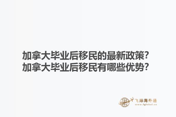 加拿大毕业后移民的最新政策？加拿大毕业后移民有哪些优势？1.jpg