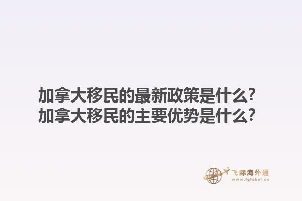 加拿大移民的最新政策是什么？加拿大移民的主要优势是什么？1.jpg